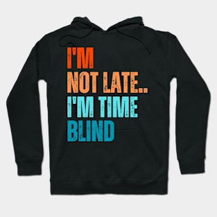 Retro I'm Not Late I'm Time Blind Funny Sarcastic Humor Hoodie